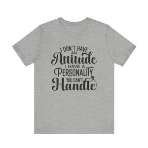 I Don't Have An Attitude Custom T-shirt